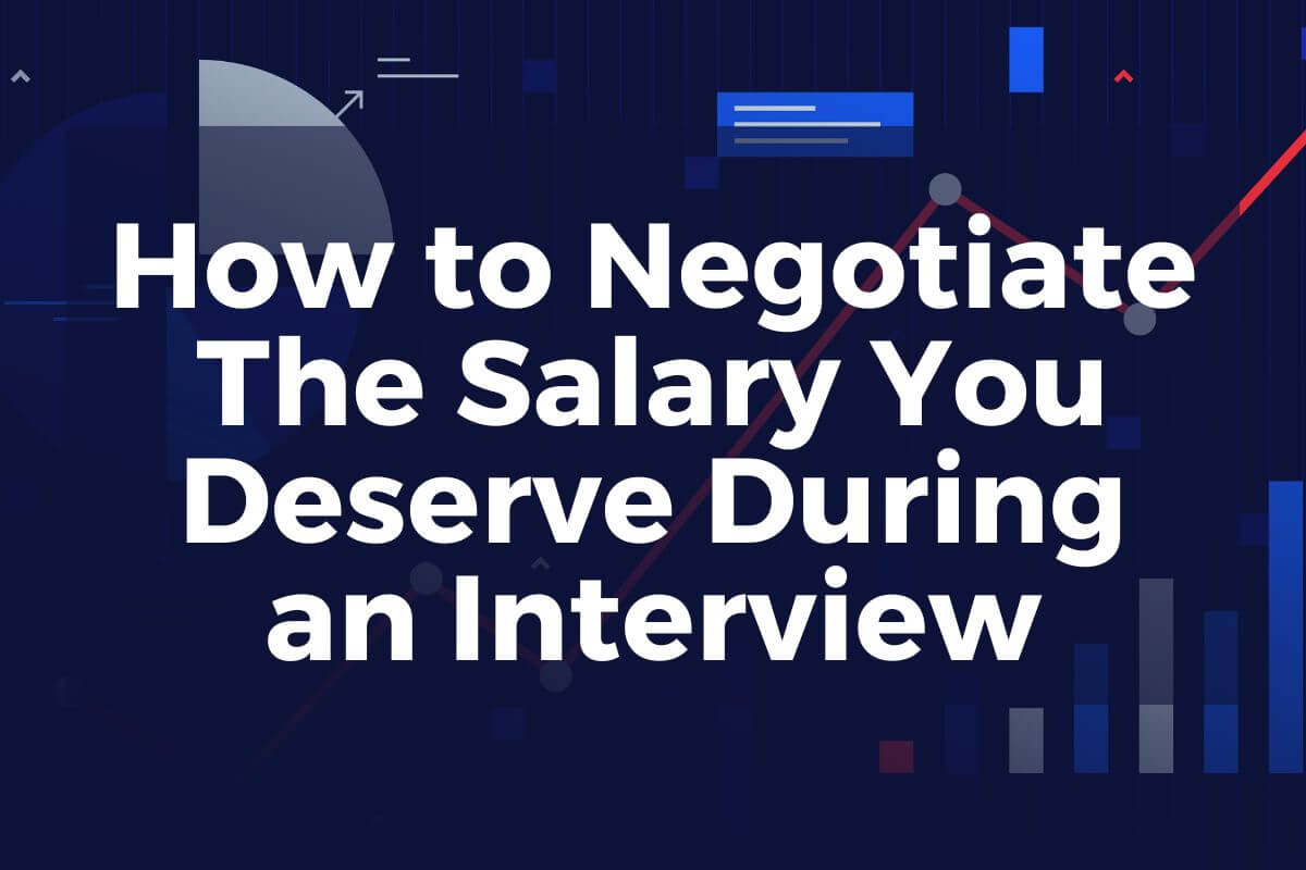 How To Negotiate The Salary You Deserve During An Interview